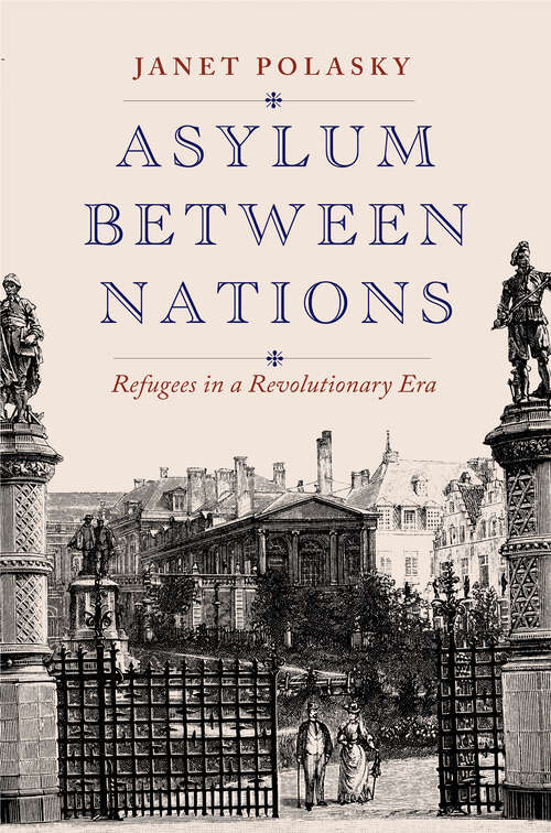 Book cover of Asylum between Nations: Refugees in a Revolutionary Era