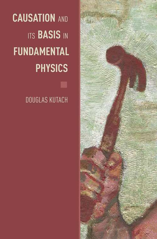 Book cover of Causation and Its Basis in Fundamental Physics (Oxford Studies in Philosophy of Science)