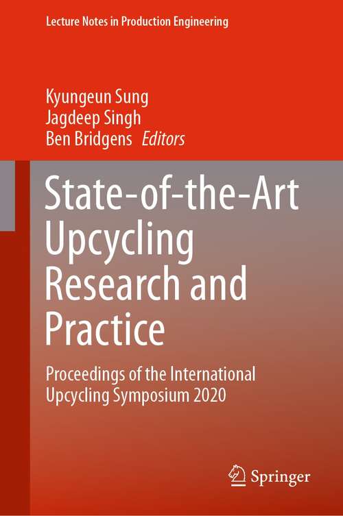 Book cover of State-of-the-Art Upcycling Research and Practice: Proceedings of the International Upcycling Symposium 2020 (1st ed. 2021) (Lecture Notes in Production Engineering)