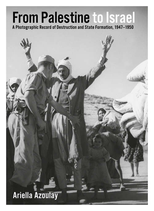 Book cover of From Palestine to Israel: A Photographic Record of Destruction and State Formation, 1947-1950