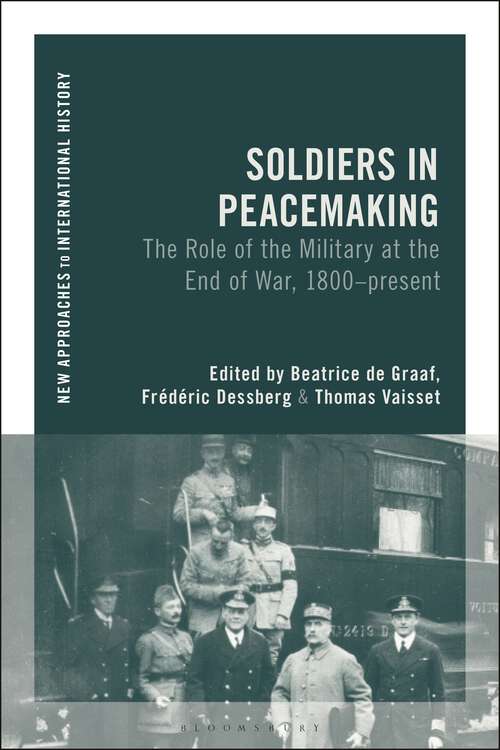 Book cover of Soldiers in Peacemaking: The Role of the Military at the End of War, 1800-present (New Approaches to International History)