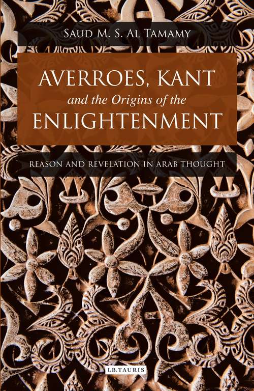 Book cover of Averroes, Kant and the Origins of the Enlightenment: Reason and Revelation in Arab Thought (Library of Middle East History)