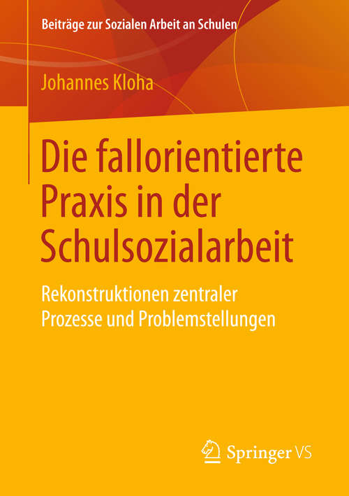 Book cover of Die fallorientierte Praxis in der Schulsozialarbeit: Rekonstruktionen zentraler Prozesse und Problemstellungen (Beiträge zur Sozialen Arbeit an Schulen #8)