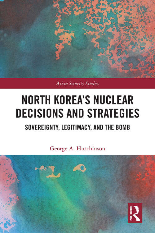 Book cover of North Korea’s Nuclear Decisions and Strategies: Sovereignty, Legitimacy, and the Bomb (Asian Security Studies)