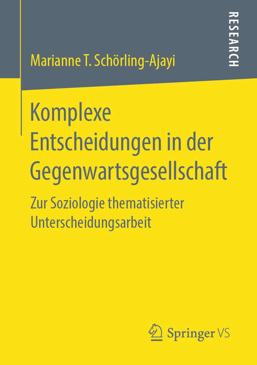 Book cover of Komplexe Entscheidungen in der Gegenwartsgesellschaft: Zur Soziologie thematisierter Unterscheidungsarbeit (1. Aufl. 2019)