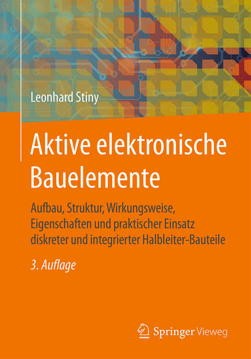 Book cover of Aktive elektronische Bauelemente: Aufbau, Struktur, Wirkungsweise, Eigenschaften und praktischer Einsatz diskreter und integrierter Halbleiter-Bauteile (3. Aufl. 2016)