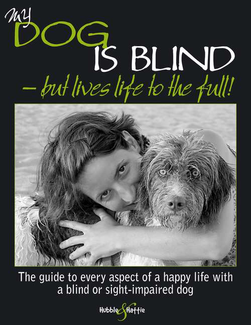 Book cover of My dog is blind – but lives life to the full!: The guide to every aspect of a happy life with a blind or sight-impaired dog (My Dog is)