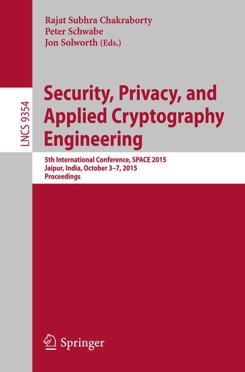 Book cover of Security, Privacy, and Applied Cryptography Engineering: 5th International Conference, SPACE 2015, Jaipur, India, October 3-7, 2015, Proceedings (1st ed. 2015) (Lecture Notes in Computer Science #9354)