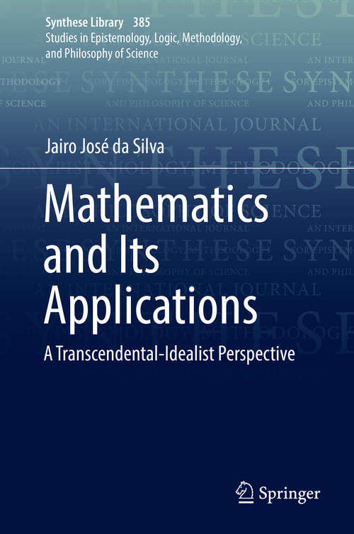 Book cover of Mathematics and Its Applications: A Transcendental-Idealist Perspective (Synthese Library #385)