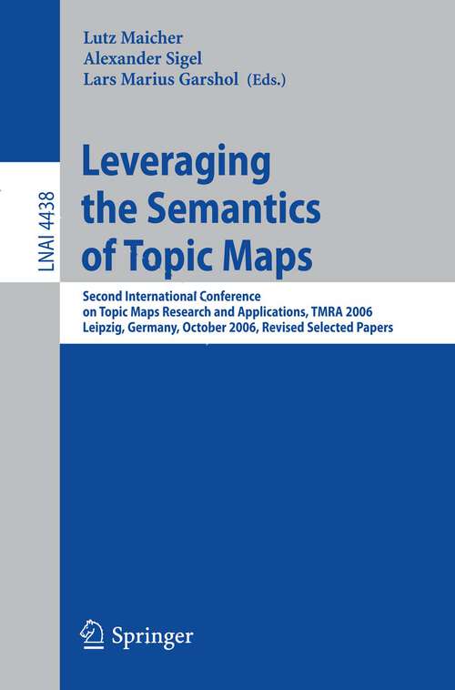 Book cover of Leveraging the Semantics of Topic Maps: Second International Conference on Topic Maps Research and Applications, TMRA 2006, Leipzig, Germany, October 11-12, 2006, Revised Selected papers (2007) (Lecture Notes in Computer Science #4438)