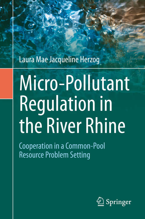 Book cover of Micro-Pollutant Regulation in the River Rhine: Cooperation in a Common-Pool Resource Problem Setting (1st ed. 2020)