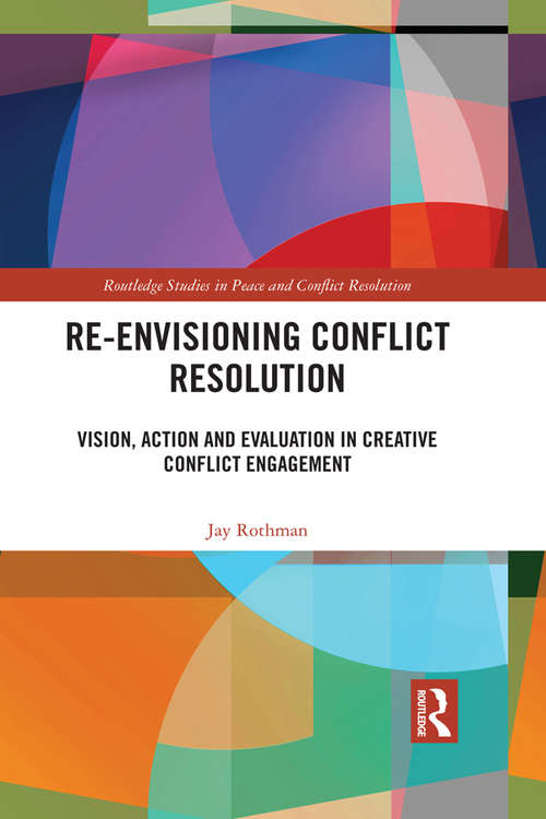 Book cover of Re-Envisioning Conflict Resolution: Vision, Action and Evaluation in Creative Conflict Engagement (Routledge Studies in Peace and Conflict Resolution)