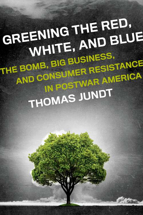 Book cover of Greening the Red, White, and Blue: The Bomb, Big Business, and Consumer Resistance in Postwar America