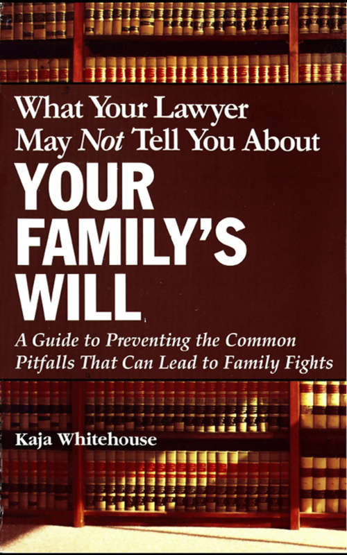 Book cover of What Your Lawyer May Not Tell You About Your Family's Will: A Guide to Preventing the Common Pitfalls That Can Lead to Family Fights