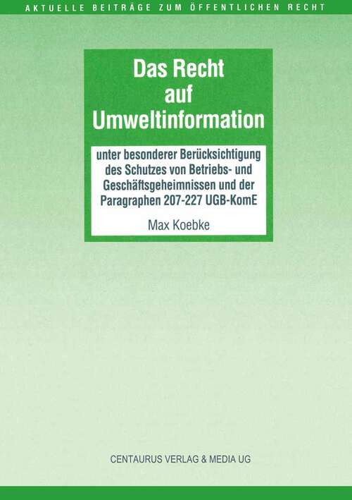 Book cover of Das Recht auf Umweltinformation: unter besonderer Berücksichtigung von Betriebs- und Geschäftsgeheimnissen und der Paragraphen 207-227 UGB-KomE (1. Aufl. 1999) (Aktuelle Beiträge zum öffentlichen Recht)
