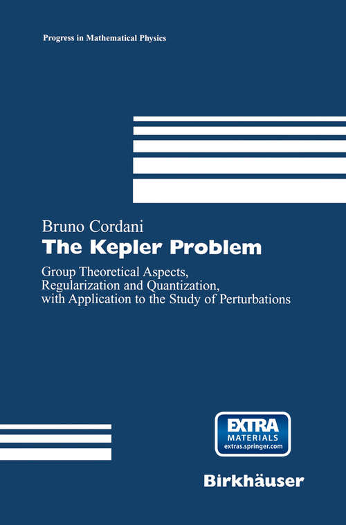 Book cover of The Kepler Problem: Group Theoretical Aspects, Regularization and Quantization, with Application to the Study of Perturbations (2003) (Progress in Mathematical Physics #29)