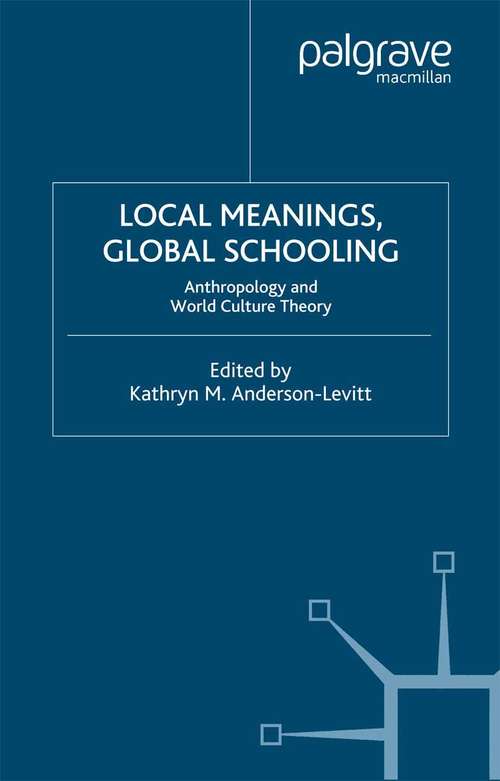 Book cover of Local Meanings, Global Schooling: Anthropology and World Culture Theory (2003)