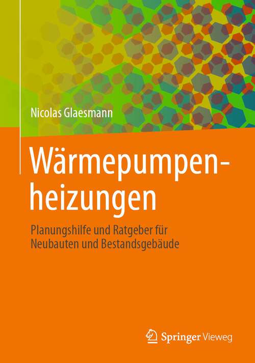 Book cover of Wärmepumpenheizungen: Planungshilfe und Ratgeber für Neubauten und Bestandsgebäude (1. Aufl. 2022)