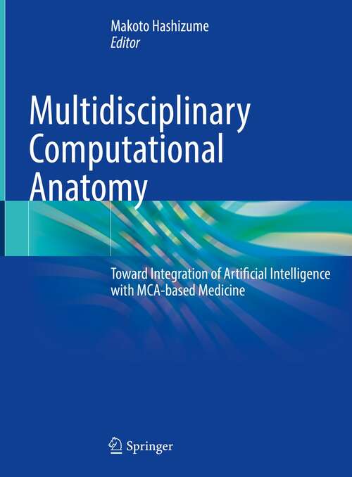 Book cover of Multidisciplinary Computational Anatomy: Toward Integration of Artificial Intelligence with MCA-based Medicine (1st ed. 2022)