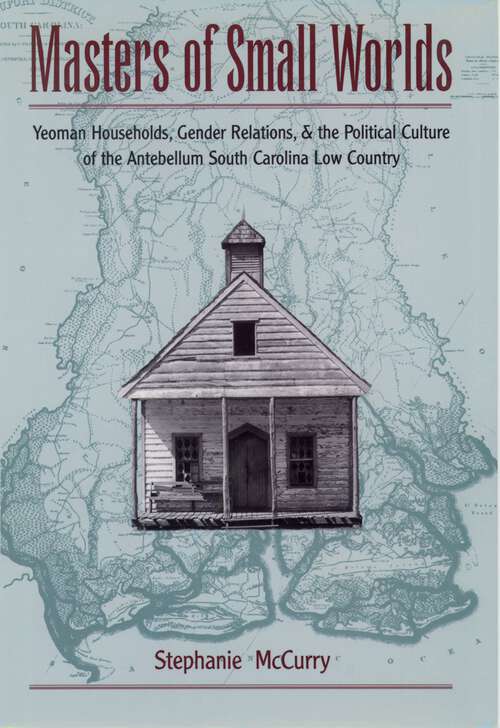 Book cover of Masters of Small Worlds: Yeoman Households, Gender Relations, and the Political Culture of the Antebellum South Carolina Low Country