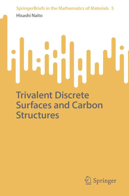 Book cover of Trivalent Discrete Surfaces and Carbon Structures (1st ed. 2023) (SpringerBriefs in the Mathematics of Materials #5)