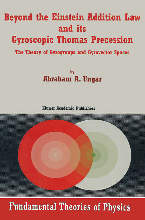 Book cover of Beyond the Einstein Addition Law and its Gyroscopic Thomas Precession: The Theory of Gyrogroups and Gyrovector Spaces (2001) (Fundamental Theories of Physics #117)