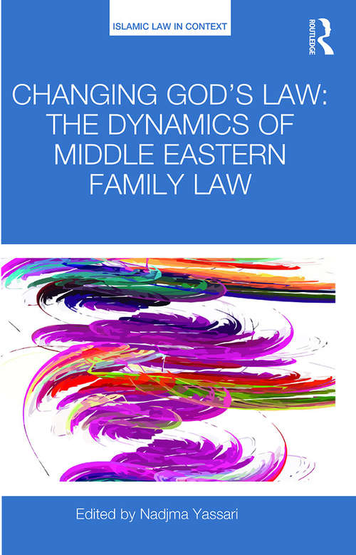 Book cover of Changing God's Law: The dynamics of Middle Eastern family law (Islamic Law in Context)