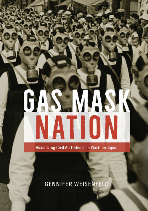 Book cover of Gas Mask Nation: Visualizing Civil Air Defense in Wartime Japan