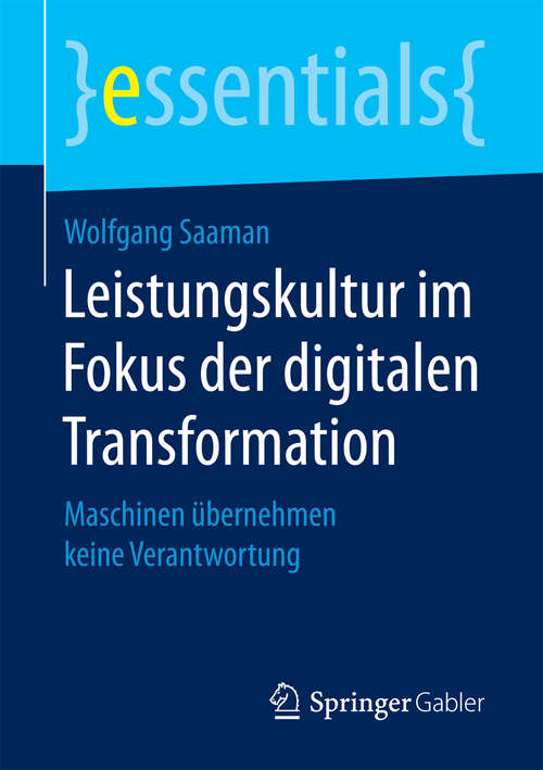 Book cover of Leistungskultur im Fokus der digitalen Transformation: Maschinen übernehmen keine Verantwortung (1. Aufl. 2018) (essentials)