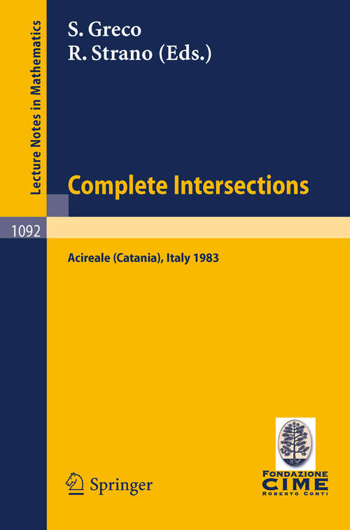 Book cover of Complete Intersections: Lectures Given at the 1st 1983 Session of the Centro Internationale Matematico Estivo (C.I.M.E.) Held at Acireale (Catania), Italy, June 13-21, 1983 (1984) (Lecture Notes in Mathematics #1092)