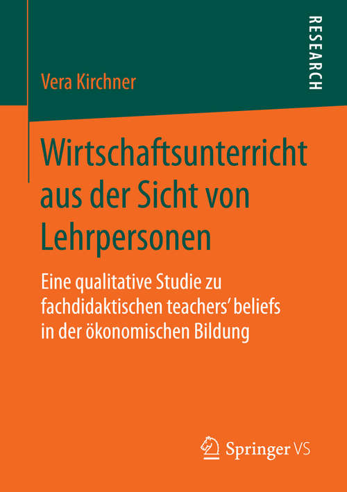 Book cover of Wirtschaftsunterricht aus der Sicht von Lehrpersonen: Eine qualitative Studie zu fachdidaktischen teachers‘ beliefs in der ökonomischen Bildung (1. Aufl. 2016)