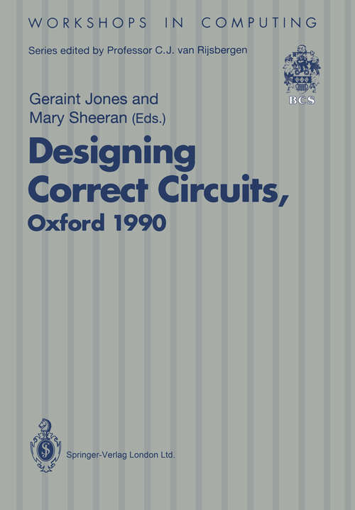 Book cover of Designing Correct Circuits: Workshop jointly organised by the Universities of Oxford and Glasgow, 26–28 September 1990, Oxford (1991) (Workshops in Computing)