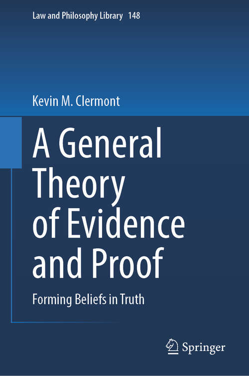 Book cover of A General Theory of Evidence and Proof: Forming Beliefs in Truth (2024) (Law and Philosophy Library #148)