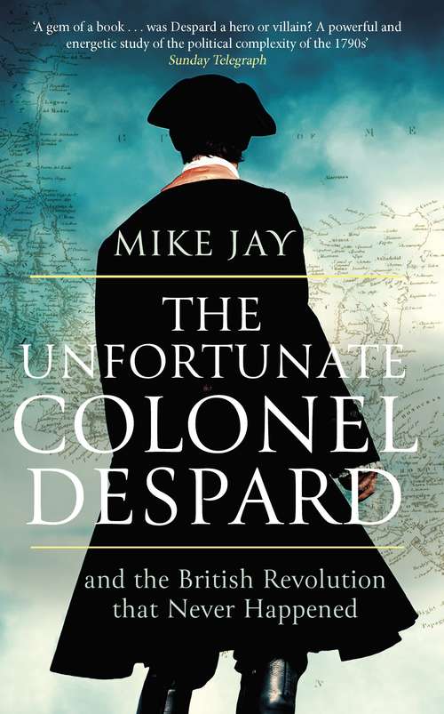 Book cover of The Unfortunate Colonel Despard: And the British Revolution that Never Happened