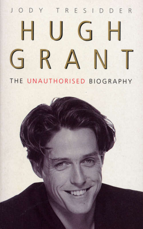 Book cover of Hugh Grant: The Unauthorised Biography