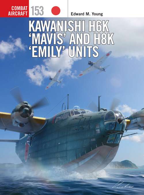 Book cover of Kawanishi H6K ‘Mavis’ and H8K ‘Emily’ Units (Combat Aircraft #153)