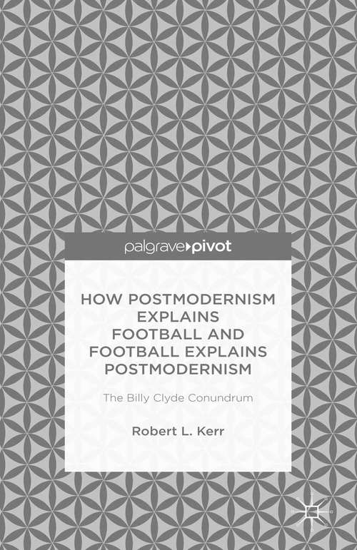 Book cover of How Postmodernism Explains Football and Football Explains Postmodernism: The Billy Clyde Conundrum (1st ed. 2015)