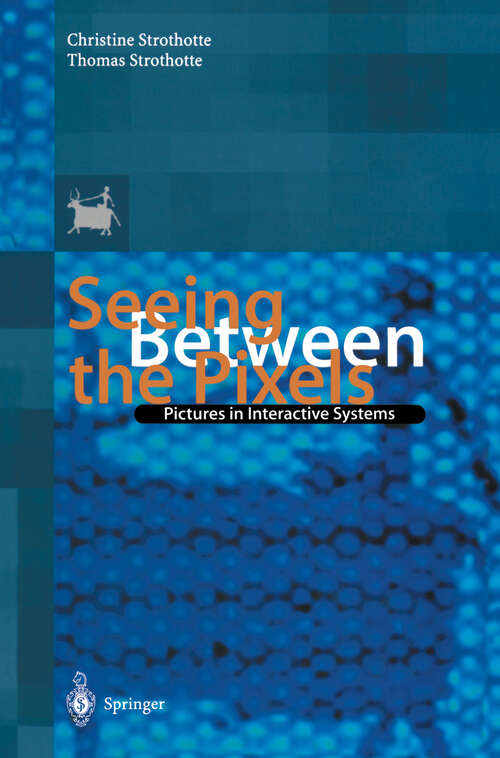 Book cover of Seeing Between the Pixels: Pictures in Interactive Systems (1997)