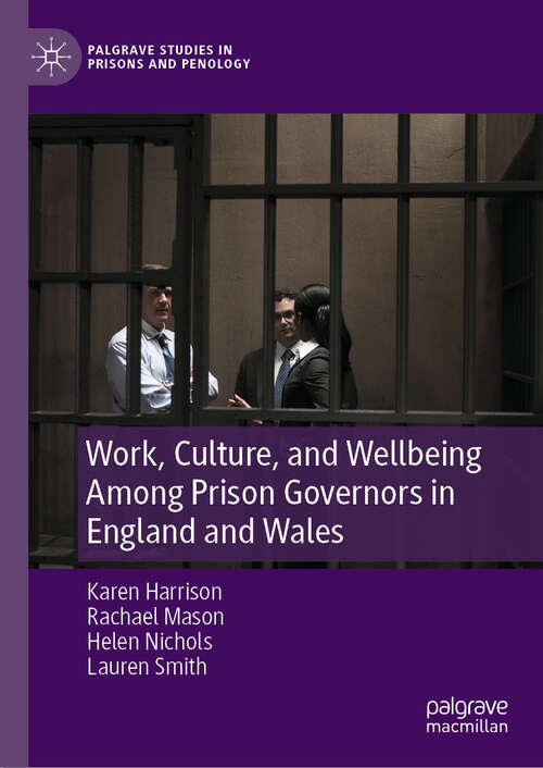 Book cover of Work, Culture, and Wellbeing Among Prison Governors in England and Wales (2024) (Palgrave Studies in Prisons and Penology)