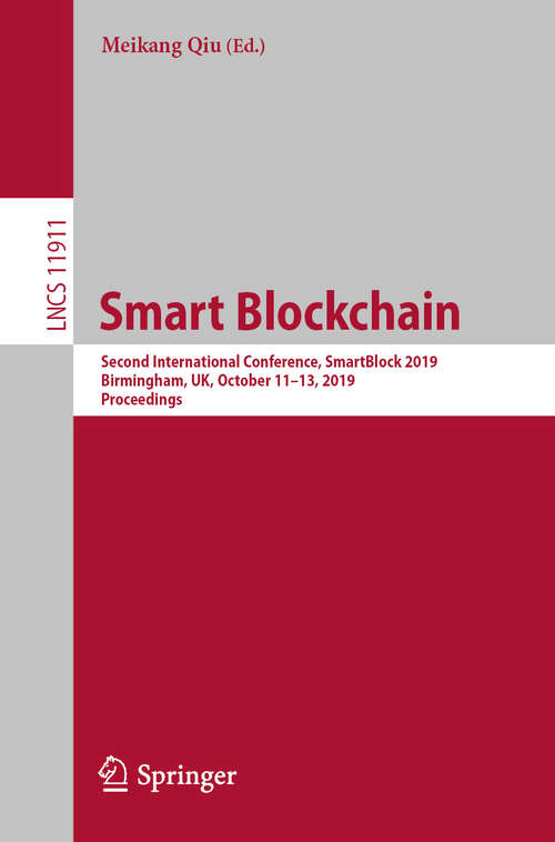 Book cover of Smart Blockchain: Second International Conference, SmartBlock 2019, Birmingham, UK, October 11–13, 2019, Proceedings (1st ed. 2019) (Lecture Notes in Computer Science #11911)