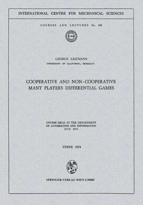 Book cover of Cooperative and Non-Cooperative Many Players Differential Games: Course Held at the Department of Automation and Information July 1973 (1974) (CISM International Centre for Mechanical Sciences #190)