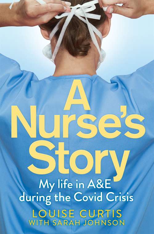 Book cover of A Nurse's Story: My Life in A&E During the Covid Crisis