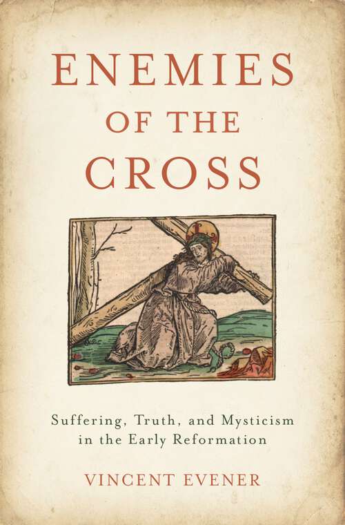 Book cover of Enemies of the Cross: Suffering, Truth, and Mysticism in the Early Reformation