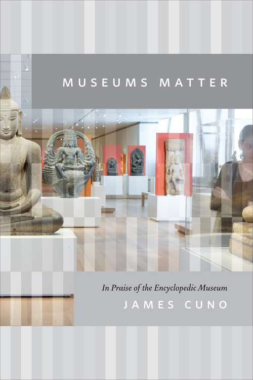 Book cover of Museums Matter: In Praise of the Encyclopedic Museum (The Rice University Campbell Lectures)