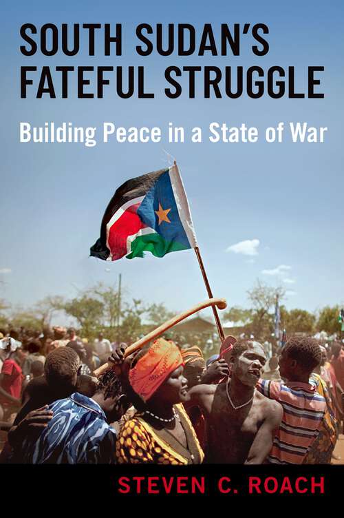 Book cover of South Sudan's Fateful Struggle: Building Peace in a State of War