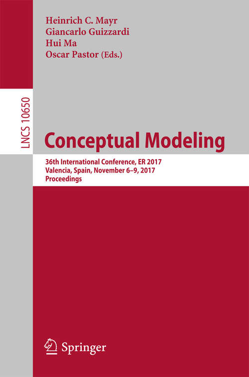 Book cover of Conceptual Modeling: 36th International Conference, ER 2017, Valencia, Spain, November 6–9, 2017, Proceedings (1st ed. 2017) (Lecture Notes in Computer Science #10650)