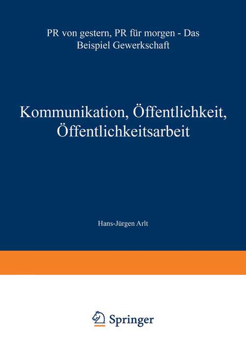 Book cover of Kommunikation, Öffentlichkeit, Öffentlichkeitsarbeit: PR von gestern, PR für morgen — Das Beispiel Gewerkschaft (1998)