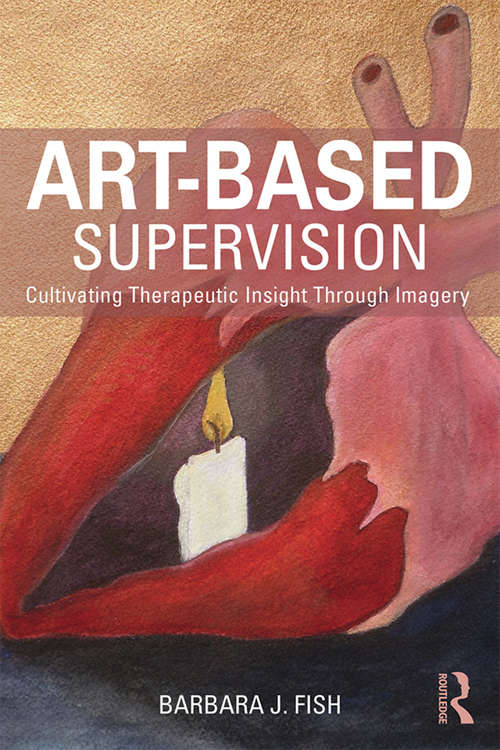 Book cover of Art-Based Supervision: Cultivating Therapeutic Insight Through Imagery