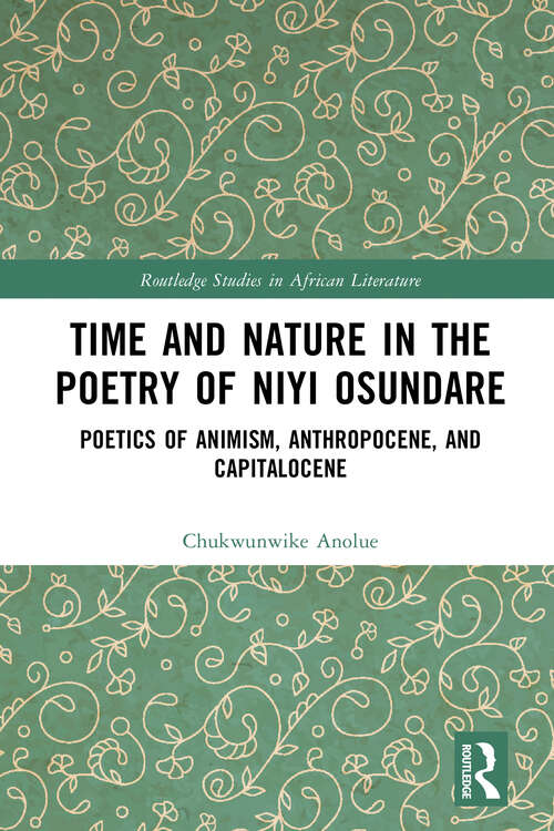 Book cover of Time and Nature in the Poetry of Niyi Osundare: Poetics of Animism, Anthropocene, and Capitalocene (Routledge Studies in African Literature)