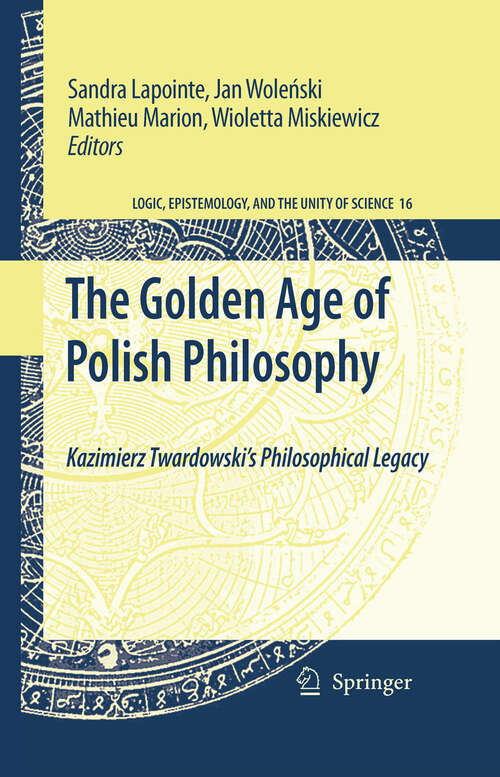 Book cover of The Golden Age of Polish Philosophy: Kazimierz Twardowski's Philosophical Legacy (2009) (Logic, Epistemology, and the Unity of Science #16)